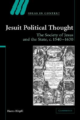 Jesuit Political Thought: The Society of Jesus and the State, C.1540 1630