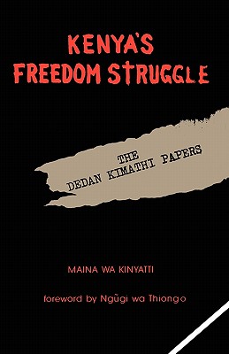 Kenya’s Freedom Struggle: The Dedan Kimathi Papers