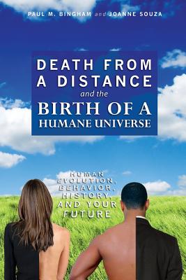 Death from a Distance and the Birth of a Humane Universe: Human Evolution, Behavior, History, and Your Future