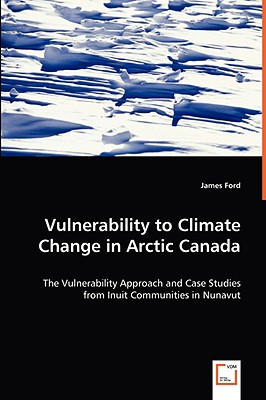 Vulnerability to Climate Change in Arctic Canada: The Vulnerability Approach and Case Studies from Inuit Communities in Nunavut