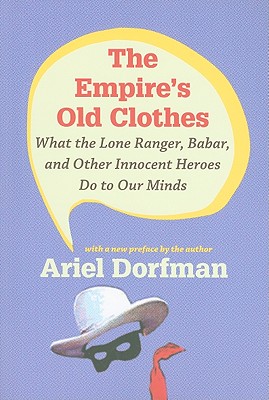 The Empire’s Old Clothes: What the Lone Ranger, Babar, and Other Innocent Heroes Do to Our Minds