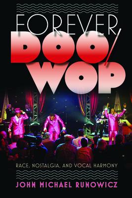 Forever Doo-Wop: Race, Nostalgia, and Vocal Group Harmony