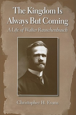 The Kingdom Is Always But Coming: A Life of Walter Rauschenbusch