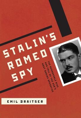Stalin’s Romeo Spy: The Remarkable Rise and Fall of the KGB’s Most Daring Operative, The True Life of Dmitri Bystrolyotov