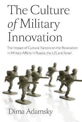 The Culture of Military Innovation: The Impact of Cultural Factors on the Revolution in Military Affairs in Russia, the US, and