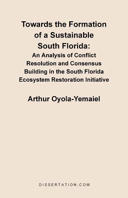 Towards the Formation of a Sustainable South Florida: An Analysis of Conflict Resolution and Consensus Building in the South Flo