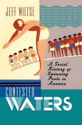 Contested Waters: A Social History of Swimming Pools in America