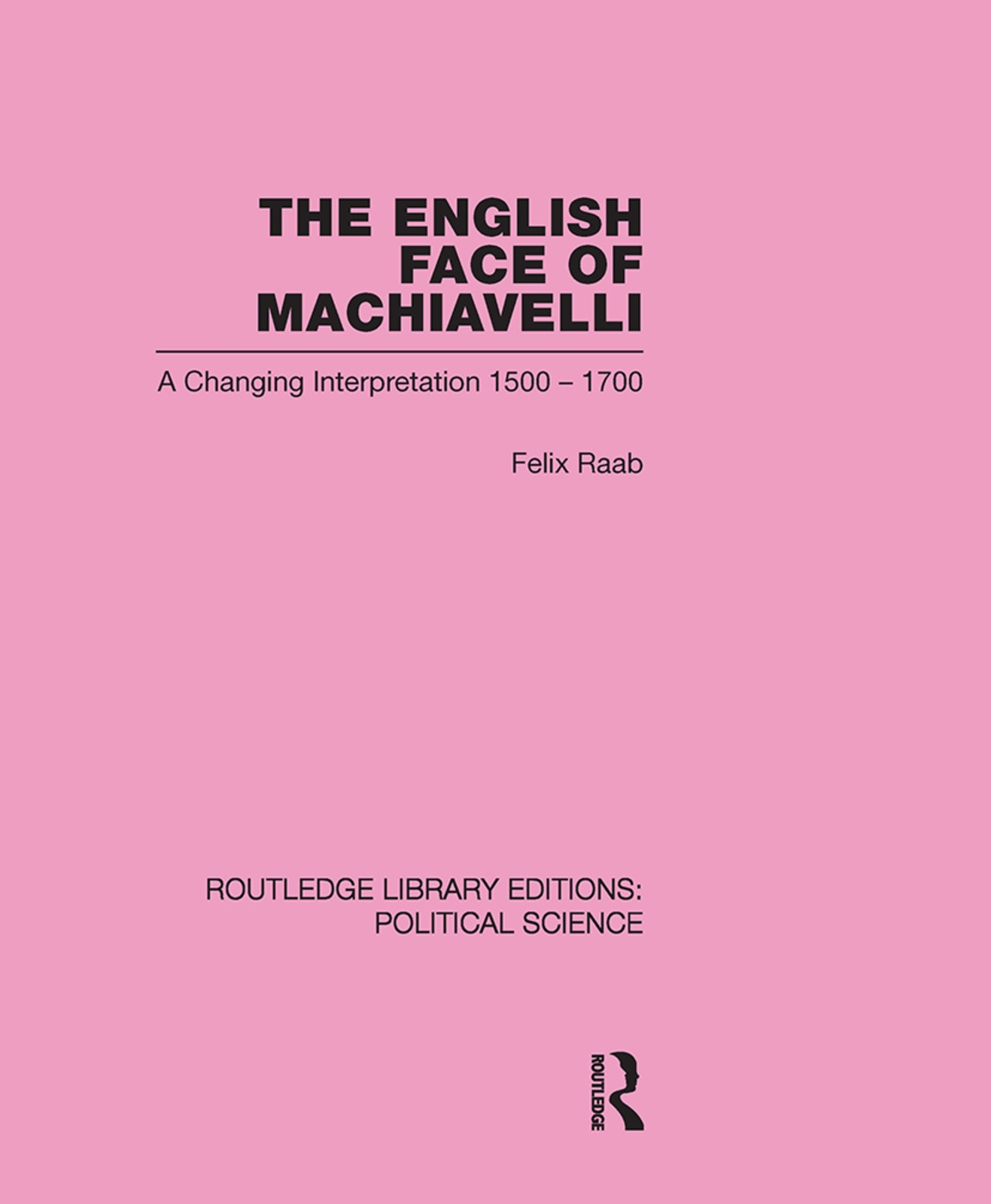 The English Face of Machiavelli: A Changing Interpretation 1500-1700