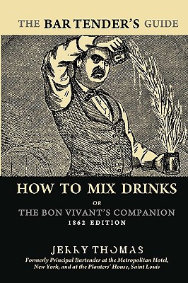 The Bartender’s Guide: How to Mix Drinks or the Bon Vivant’s Companion: 1862 Edition