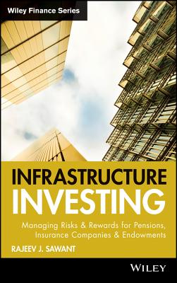 Infrastructure Investing: Managing Risks & Rewards for Pensions, Insurance Companies & Endowments