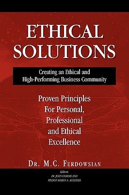 Ethical Solutions: Creating an Ethical and High-Performing Business Community; Proven Principles for Personal, Professional and