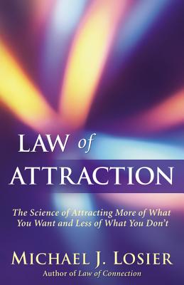 Law of Attraction: The Science of Attracting More of What You Want and Less of What You Don’t