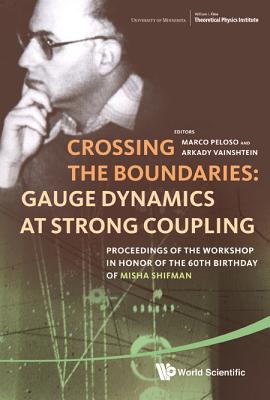 Crossing the Boundaries: Gauge Dynamics at Strong Coupling: Proceedings if the Workshop in Honor of the 60th Birthday of Misha S