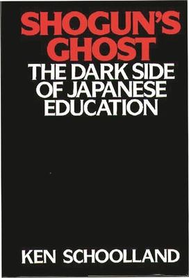 Shogun’s Ghost: The Dark Side of Japanese Education