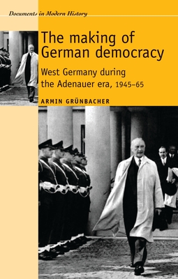 The Making of German Democracy: West Germany During the Adenauer Era, 1945-65