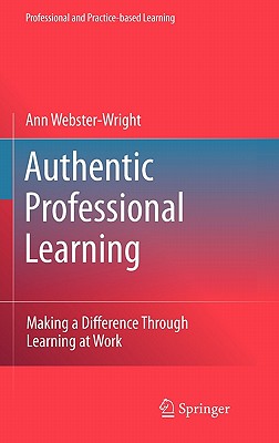 Authentic Professional Learning: Making A Difference Through Learning at Work