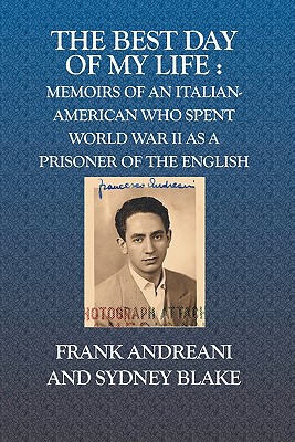 The Best Day of My Life: Memoirs of an Italian-american Who Spent World War II As a Prisoner of the English