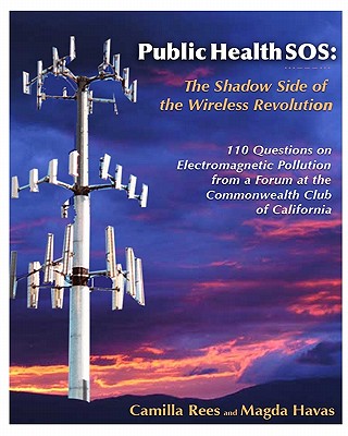 Public Health SOS: The Shadow Side of the Wireless Revolution: 101 Questions on Electromagnetic Pollution from a Forum at the Co