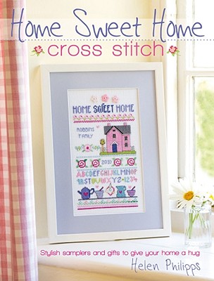 Home Sweet Home Cross Stitch: Stylish Samplers and Gifts to Give Your Home a Hug