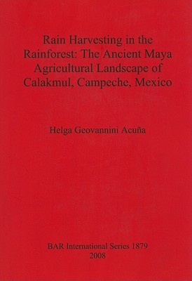 Rain Harvesting in the Rainforest: The Ancient Maya Agricultural Landscape of Calakmul, Campeche, Mexico