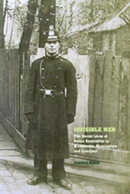 Invisible Men: The Secret Lives of Police Constables in Liverpool, Manchester, and Birmingham, 1900-1939