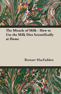 The Miracle of Milk: How to Use the Milk Diet Scientifically at Home