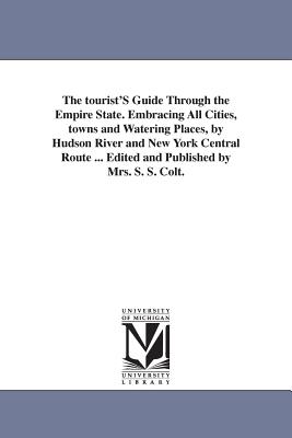 The Tourist’s Guide Through the Empire State, Embracing All Cities, Towns and Watering Places, by Hudson River and New York Cen