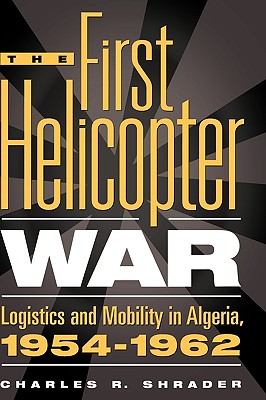 The First Helicopter War: Logistics and Mobility in Algeria, 1954-1962