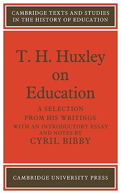 T. H. Huxley on Education: A Selection from His Writings