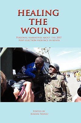 Healing the Wound: Personal Narratives About the 2007 Post-Election Violence in Kenya