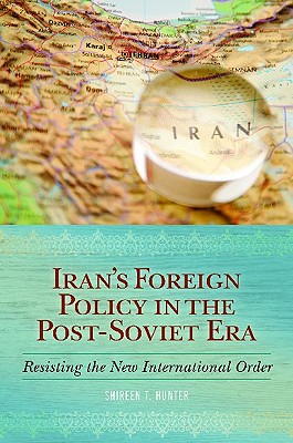 Iran’s Foreign Policy in the Post-soviet Era: Resisting the New International Order