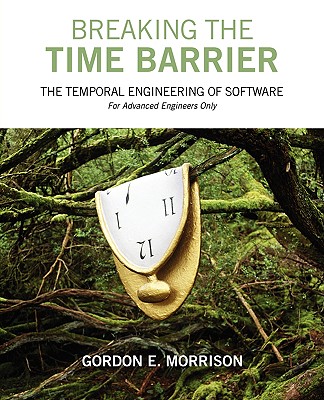 Breaking the Time Barrier: The Temporal Engineering of Software: For Advanced Engineers Only