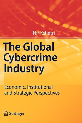 The Global Cybercrime Industry: Economic, Institutional and Strategic Perspectives