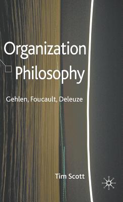 Organization Philosophy: Gehlen, Foucault, Deleuze