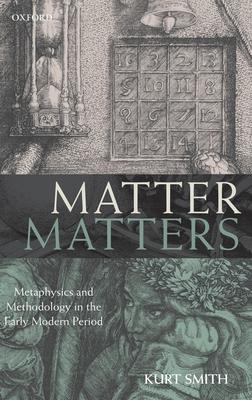 Matter Matters: Metaphysics and Methodology in the Early Modern Period