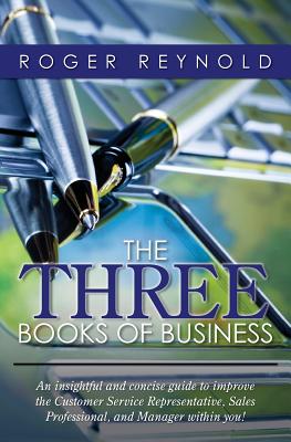 The Three Books of Business: An Insightful and Concise Guide to Improve the Customer Service Representative, Sales Professional,