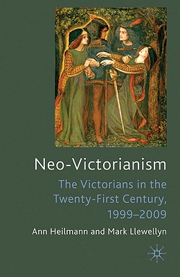 Neo-Victorianism: The Victorians in the Twenty-First Century, 1999-2009