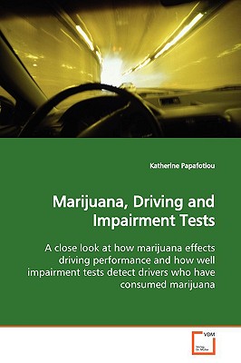 Marijuana, Driving and Impairment Tests: A Close Look at How Marijuana Effects Driving Performance and How Well Impairment Tests