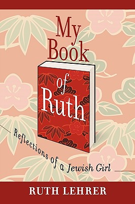 My Book of Ruth: Reflections of a Jewish Girl: a Memoir in Thirty Six Essays