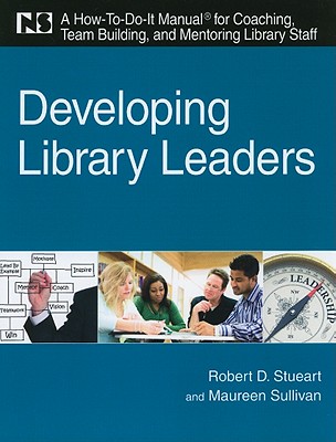 Developing Library Leaders: A How-To-Do-It Manual for Coaching, Team Building, and Mentoring Library Staff