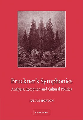 Bruckner’s Symphonies: Analysis, Reception and Cultural Politics