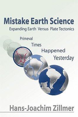 Mistake Earth Science: Expanding Earth Versus Plate Tectonics: Primeval Times Happened Yesterday