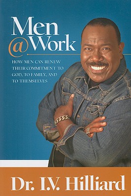 Men at Work: How Men Can Renew Their Commitments to God, to Family, and to Themselves