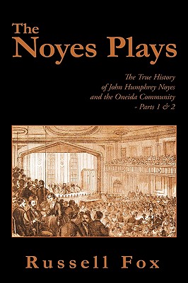 The Noyes Plays: The True History of John Humphrey Noyes and the Oneida Community - Parts 1 & 2