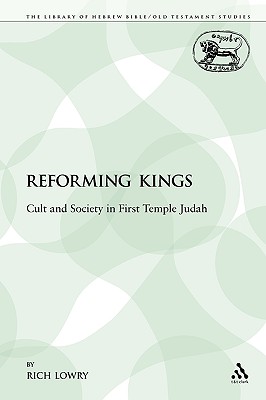 The Reforming Kings: Cult and Society in First Temple Judah