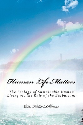 Human Life Matters: The Ecology of Sustainable Human Living Vs. the Rule of the Barbarians