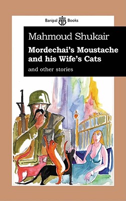 Mordechai’s Moustache and His Wife’s Cats: And Other Stories