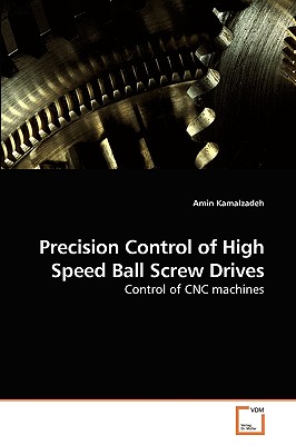 Precision Control of High Speed Ball Screw Drives: Control of Cnc Machines