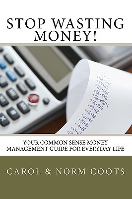 Stop Wasting Money: Your Common Sense Money Management Guide for Everyday Life