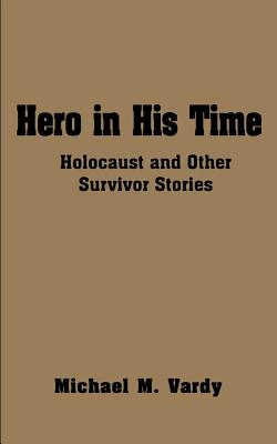 Hero in His Time: Holocaust and Other Survivor Stories